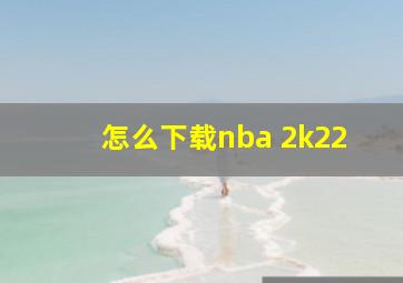 怎么下载nba 2k22